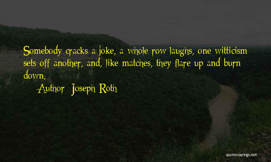 Joseph Roth Quotes: Somebody Cracks A Joke, A Whole Row Laughs, One Witticism Sets Off Another, And, Like Matches, They Flare Up And