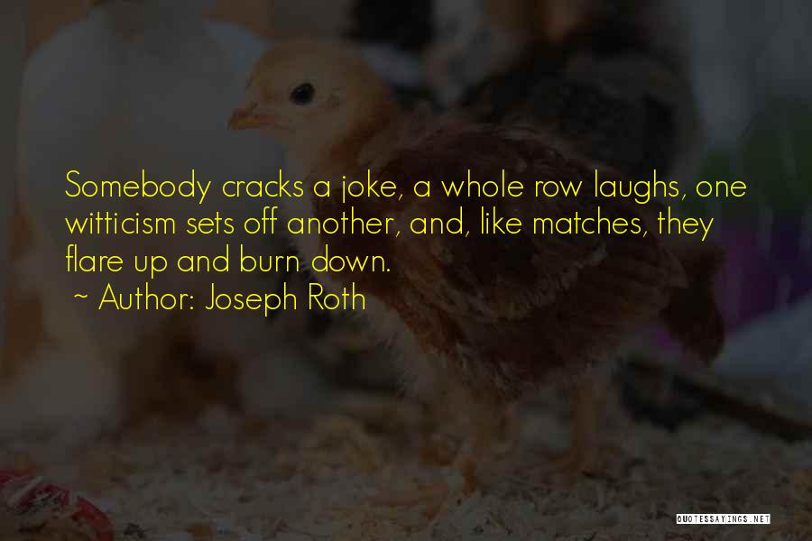 Joseph Roth Quotes: Somebody Cracks A Joke, A Whole Row Laughs, One Witticism Sets Off Another, And, Like Matches, They Flare Up And