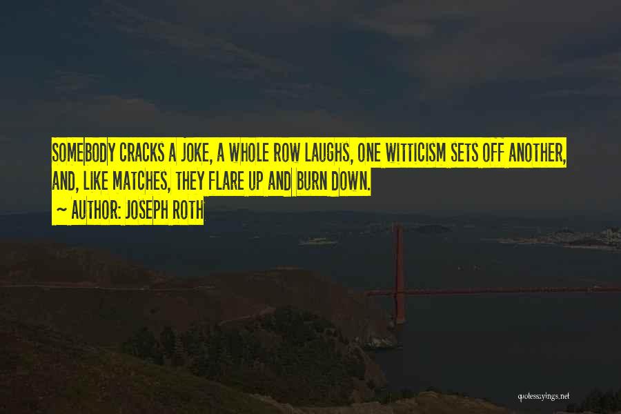 Joseph Roth Quotes: Somebody Cracks A Joke, A Whole Row Laughs, One Witticism Sets Off Another, And, Like Matches, They Flare Up And