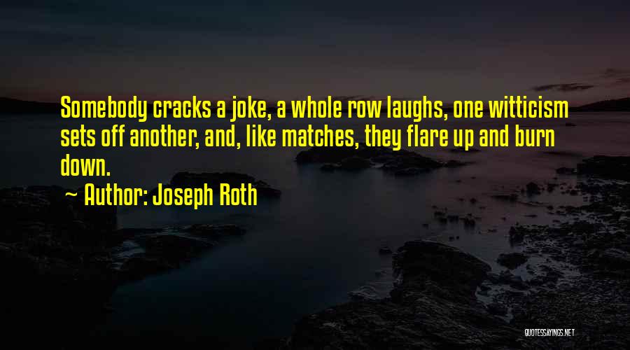 Joseph Roth Quotes: Somebody Cracks A Joke, A Whole Row Laughs, One Witticism Sets Off Another, And, Like Matches, They Flare Up And