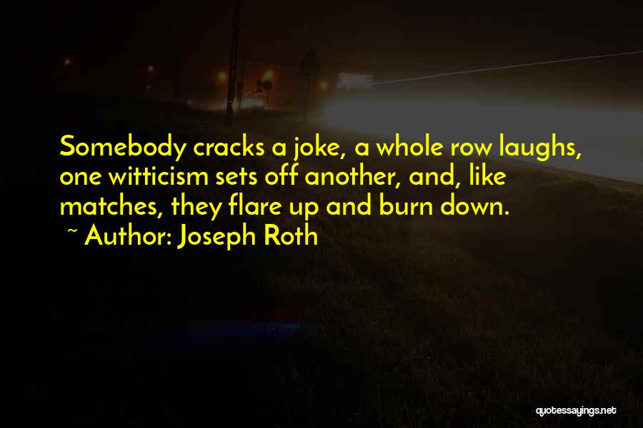 Joseph Roth Quotes: Somebody Cracks A Joke, A Whole Row Laughs, One Witticism Sets Off Another, And, Like Matches, They Flare Up And