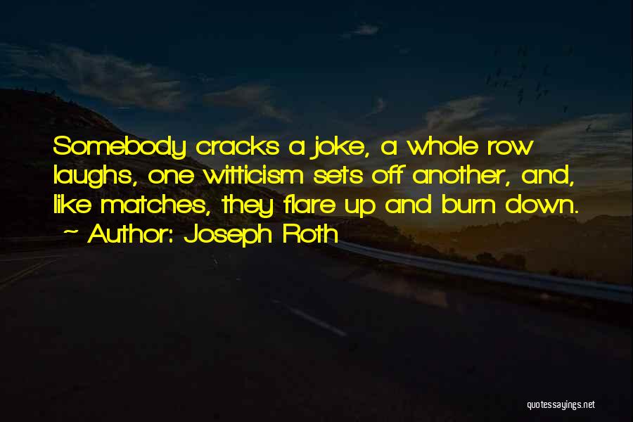 Joseph Roth Quotes: Somebody Cracks A Joke, A Whole Row Laughs, One Witticism Sets Off Another, And, Like Matches, They Flare Up And