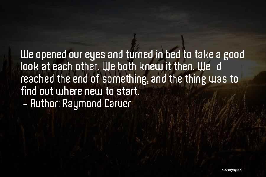 Raymond Carver Quotes: We Opened Our Eyes And Turned In Bed To Take A Good Look At Each Other. We Both Knew It