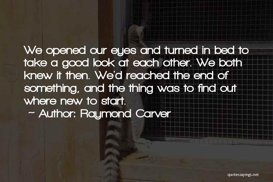 Raymond Carver Quotes: We Opened Our Eyes And Turned In Bed To Take A Good Look At Each Other. We Both Knew It