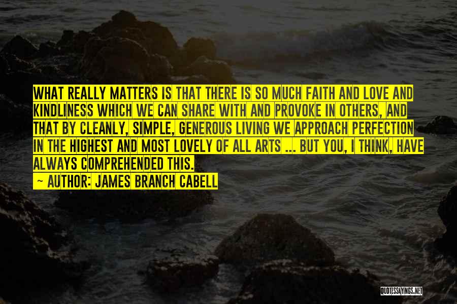 James Branch Cabell Quotes: What Really Matters Is That There Is So Much Faith And Love And Kindliness Which We Can Share With And