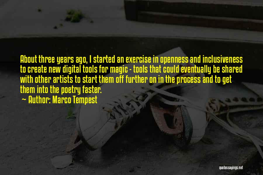 Marco Tempest Quotes: About Three Years Ago, I Started An Exercise In Openness And Inclusiveness To Create New Digital Tools For Magic -