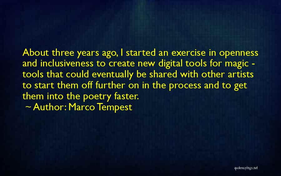 Marco Tempest Quotes: About Three Years Ago, I Started An Exercise In Openness And Inclusiveness To Create New Digital Tools For Magic -