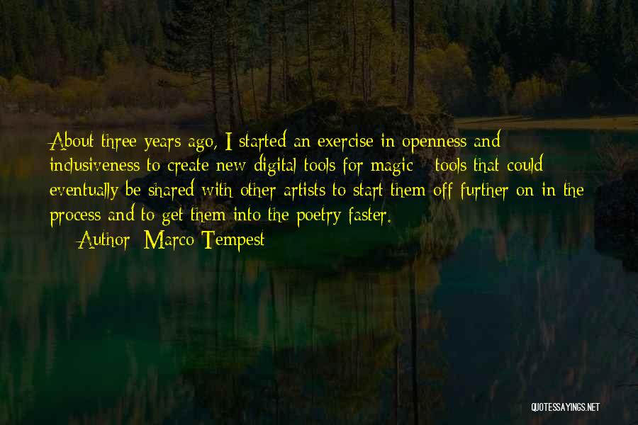 Marco Tempest Quotes: About Three Years Ago, I Started An Exercise In Openness And Inclusiveness To Create New Digital Tools For Magic -