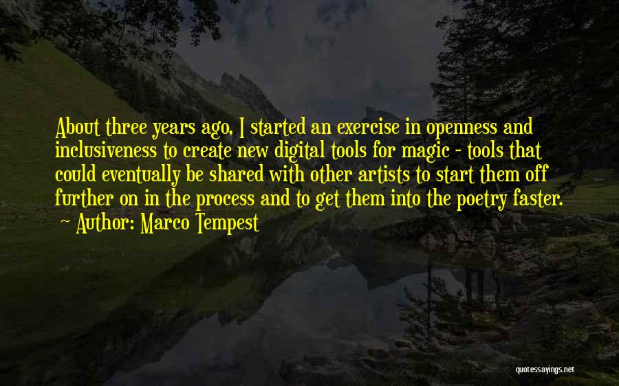 Marco Tempest Quotes: About Three Years Ago, I Started An Exercise In Openness And Inclusiveness To Create New Digital Tools For Magic -