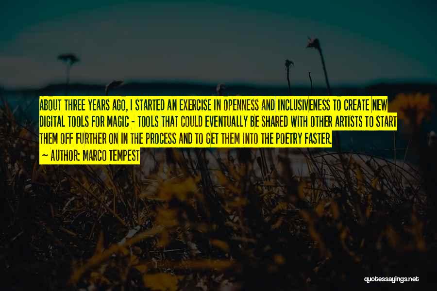 Marco Tempest Quotes: About Three Years Ago, I Started An Exercise In Openness And Inclusiveness To Create New Digital Tools For Magic -