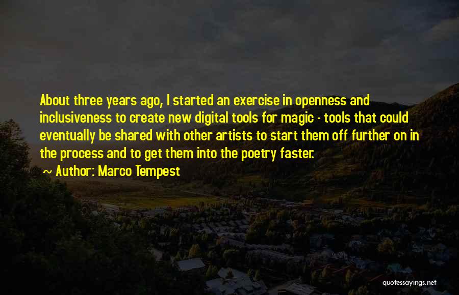 Marco Tempest Quotes: About Three Years Ago, I Started An Exercise In Openness And Inclusiveness To Create New Digital Tools For Magic -