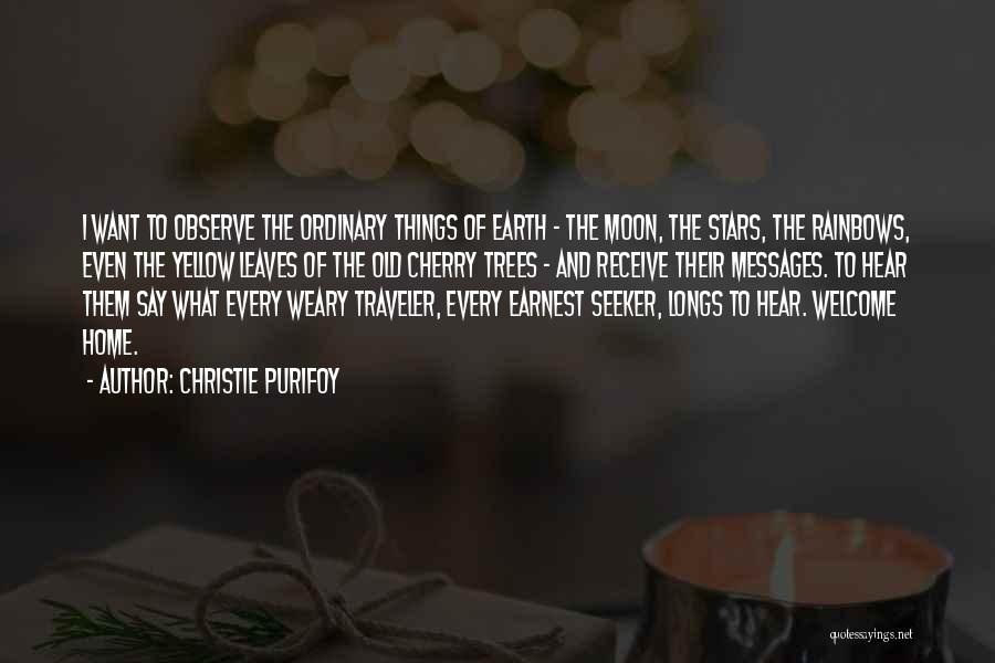 Christie Purifoy Quotes: I Want To Observe The Ordinary Things Of Earth - The Moon, The Stars, The Rainbows, Even The Yellow Leaves