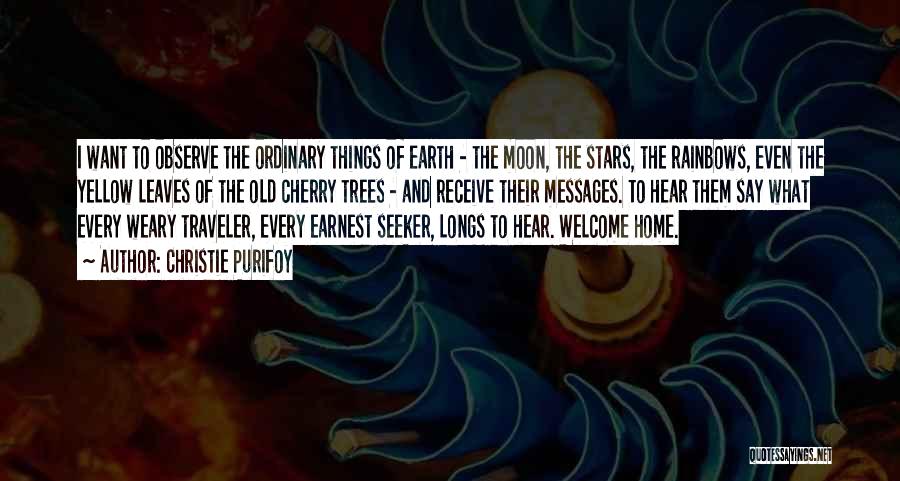 Christie Purifoy Quotes: I Want To Observe The Ordinary Things Of Earth - The Moon, The Stars, The Rainbows, Even The Yellow Leaves