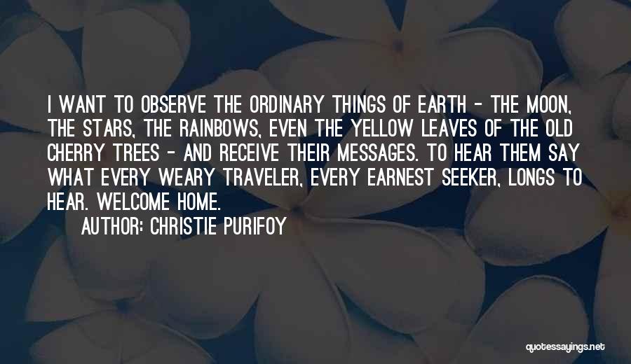 Christie Purifoy Quotes: I Want To Observe The Ordinary Things Of Earth - The Moon, The Stars, The Rainbows, Even The Yellow Leaves