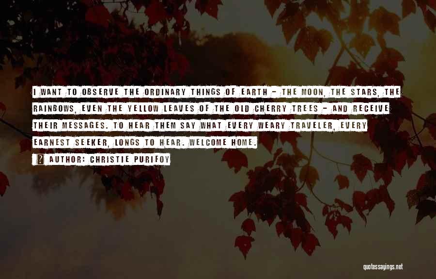 Christie Purifoy Quotes: I Want To Observe The Ordinary Things Of Earth - The Moon, The Stars, The Rainbows, Even The Yellow Leaves