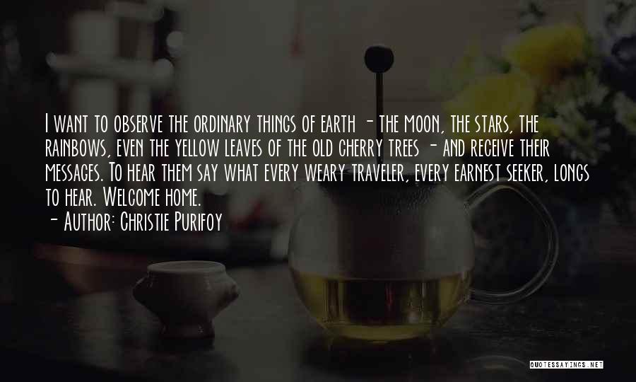 Christie Purifoy Quotes: I Want To Observe The Ordinary Things Of Earth - The Moon, The Stars, The Rainbows, Even The Yellow Leaves