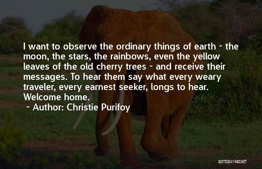 Christie Purifoy Quotes: I Want To Observe The Ordinary Things Of Earth - The Moon, The Stars, The Rainbows, Even The Yellow Leaves