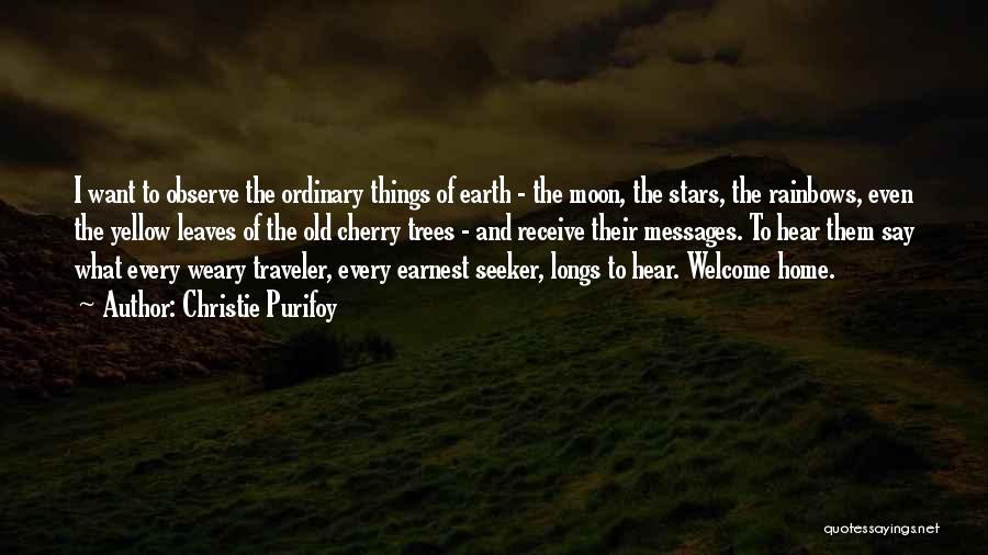 Christie Purifoy Quotes: I Want To Observe The Ordinary Things Of Earth - The Moon, The Stars, The Rainbows, Even The Yellow Leaves