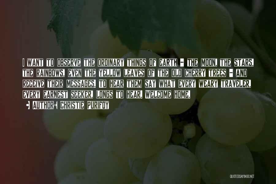Christie Purifoy Quotes: I Want To Observe The Ordinary Things Of Earth - The Moon, The Stars, The Rainbows, Even The Yellow Leaves