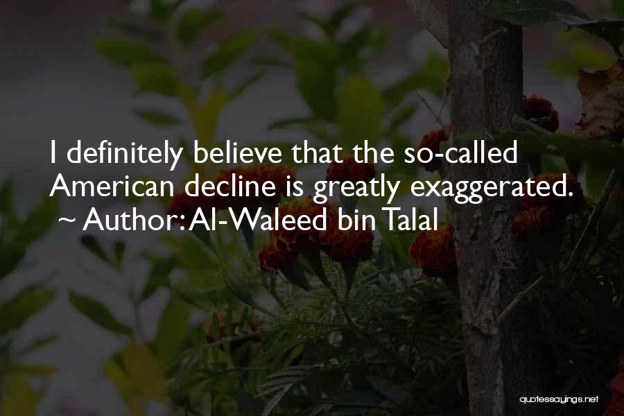 Al-Waleed Bin Talal Quotes: I Definitely Believe That The So-called American Decline Is Greatly Exaggerated.
