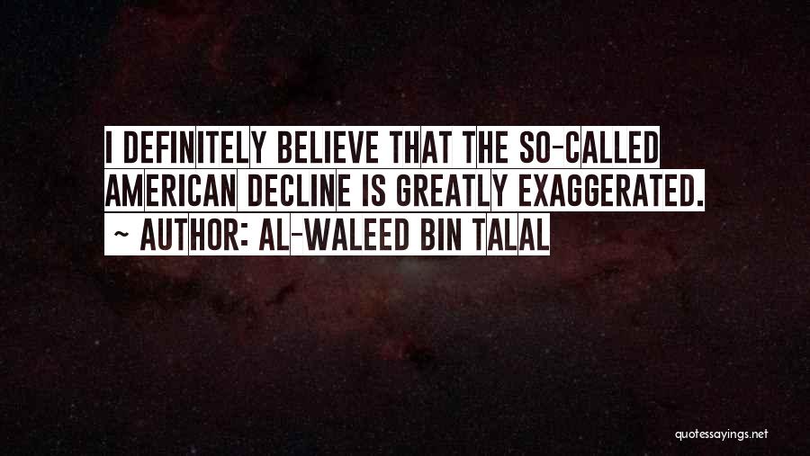 Al-Waleed Bin Talal Quotes: I Definitely Believe That The So-called American Decline Is Greatly Exaggerated.