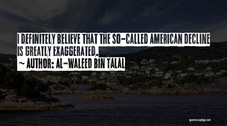 Al-Waleed Bin Talal Quotes: I Definitely Believe That The So-called American Decline Is Greatly Exaggerated.