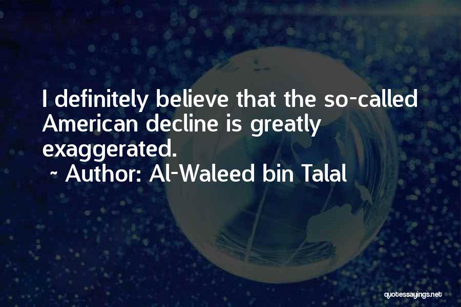 Al-Waleed Bin Talal Quotes: I Definitely Believe That The So-called American Decline Is Greatly Exaggerated.