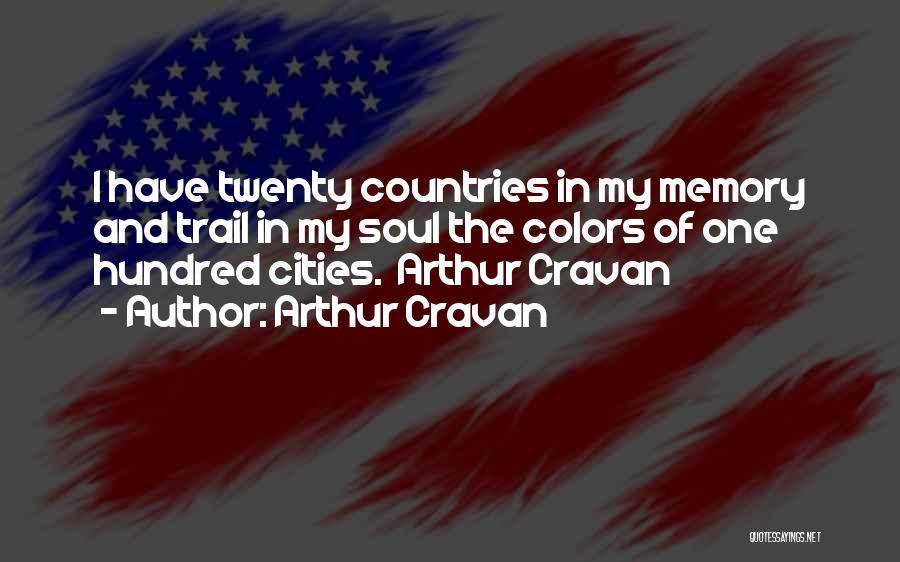 Arthur Cravan Quotes: I Have Twenty Countries In My Memory And Trail In My Soul The Colors Of One Hundred Cities. Arthur Cravan