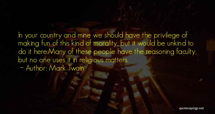 Mark Twain Quotes: In Your Country And Mine We Should Have The Privilege Of Making Fun Of This Kind Of Morality, But It