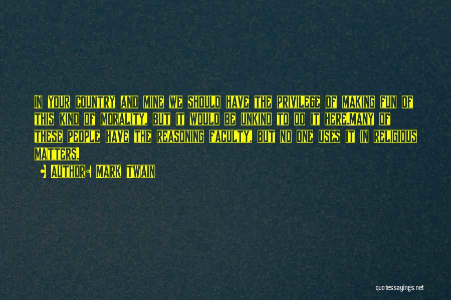 Mark Twain Quotes: In Your Country And Mine We Should Have The Privilege Of Making Fun Of This Kind Of Morality, But It