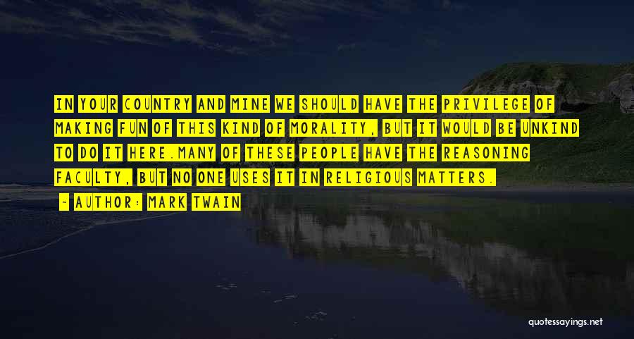 Mark Twain Quotes: In Your Country And Mine We Should Have The Privilege Of Making Fun Of This Kind Of Morality, But It