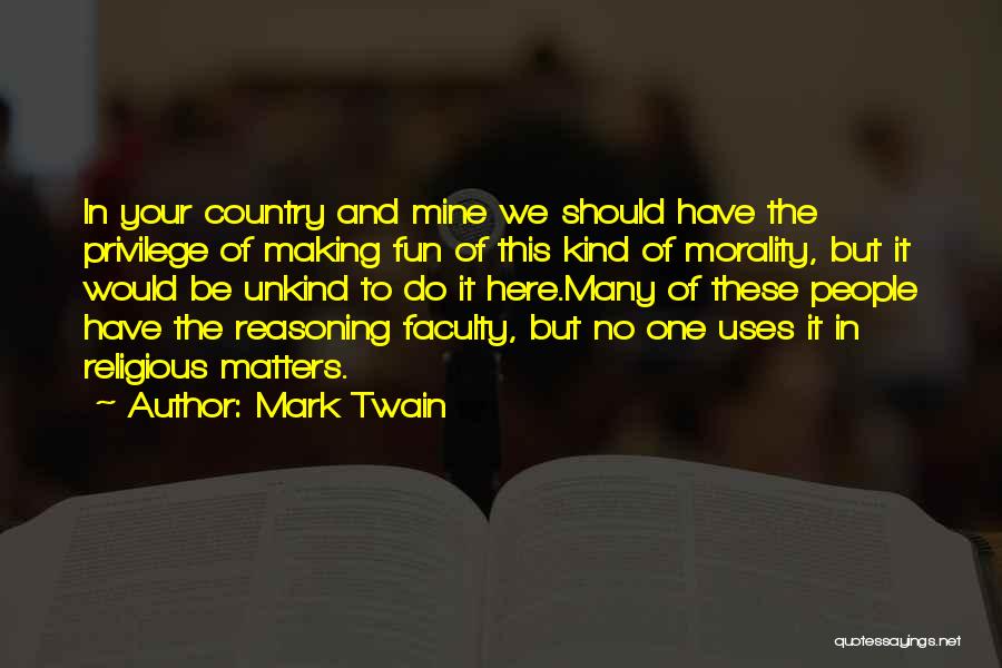 Mark Twain Quotes: In Your Country And Mine We Should Have The Privilege Of Making Fun Of This Kind Of Morality, But It