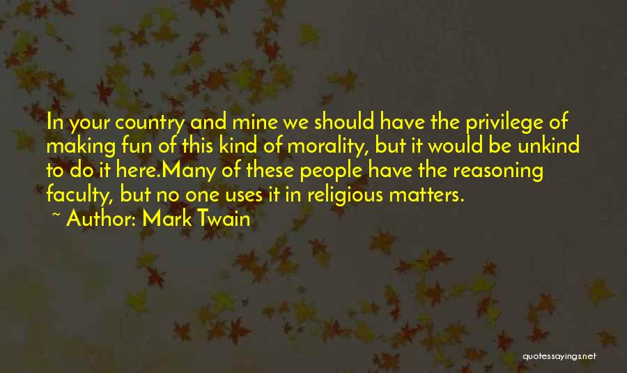 Mark Twain Quotes: In Your Country And Mine We Should Have The Privilege Of Making Fun Of This Kind Of Morality, But It