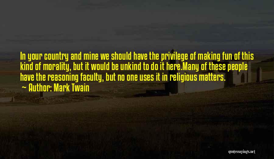 Mark Twain Quotes: In Your Country And Mine We Should Have The Privilege Of Making Fun Of This Kind Of Morality, But It