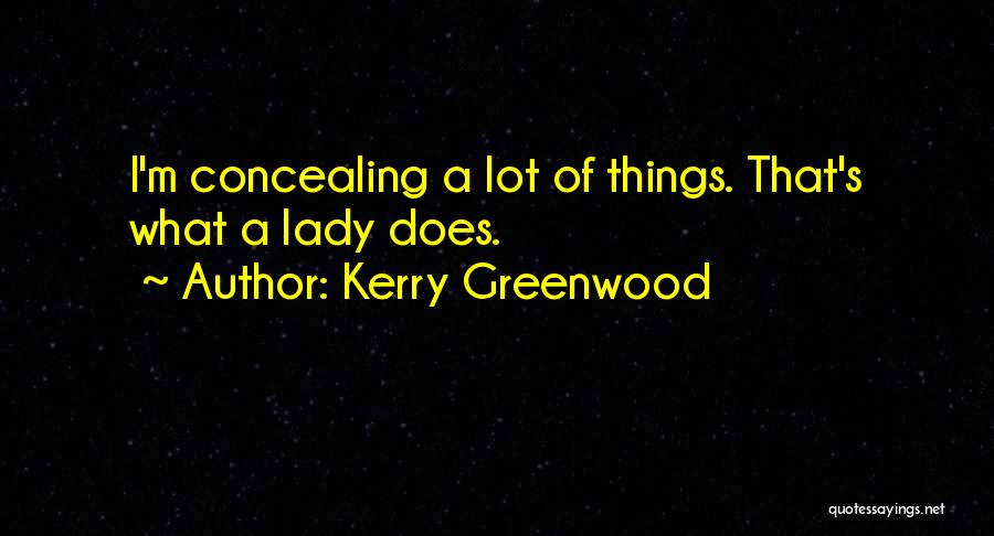 Kerry Greenwood Quotes: I'm Concealing A Lot Of Things. That's What A Lady Does.