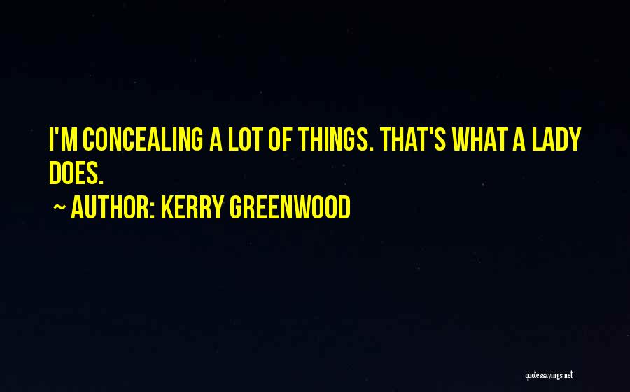 Kerry Greenwood Quotes: I'm Concealing A Lot Of Things. That's What A Lady Does.