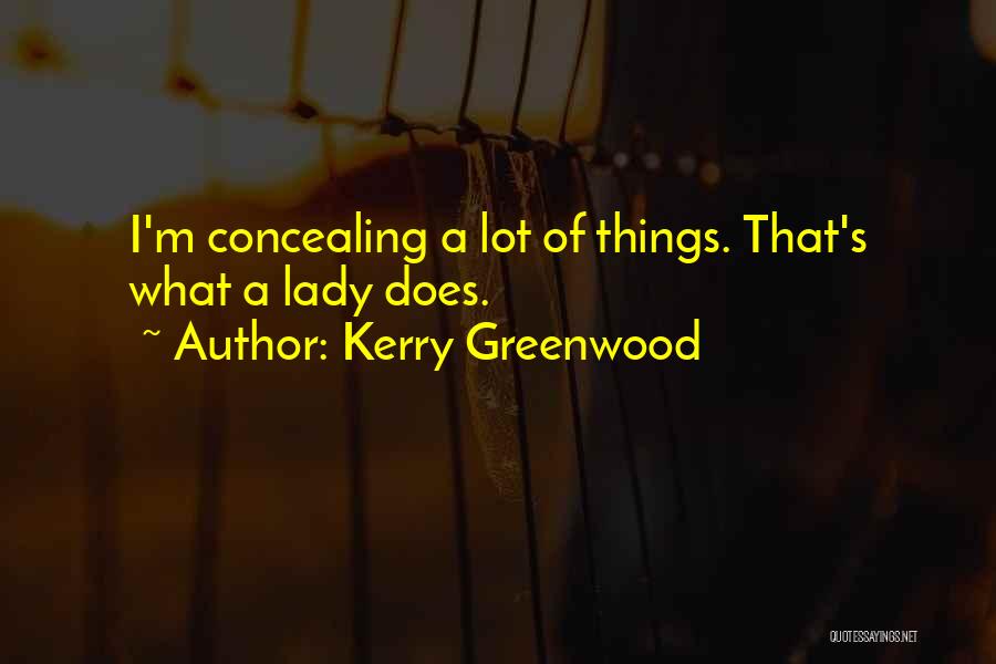 Kerry Greenwood Quotes: I'm Concealing A Lot Of Things. That's What A Lady Does.