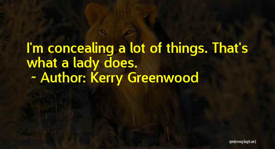 Kerry Greenwood Quotes: I'm Concealing A Lot Of Things. That's What A Lady Does.