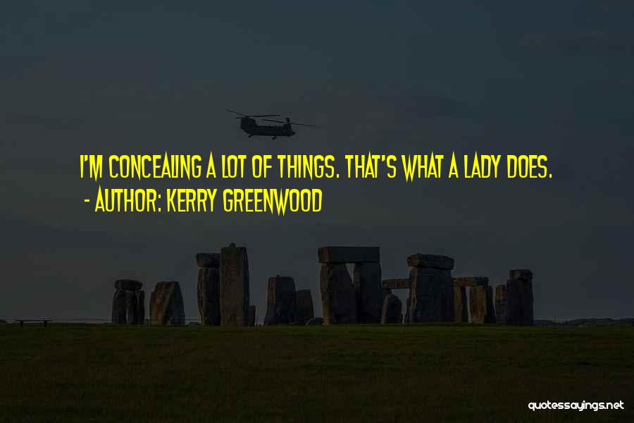 Kerry Greenwood Quotes: I'm Concealing A Lot Of Things. That's What A Lady Does.