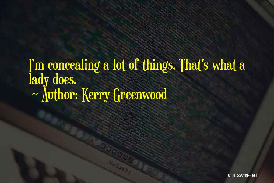 Kerry Greenwood Quotes: I'm Concealing A Lot Of Things. That's What A Lady Does.