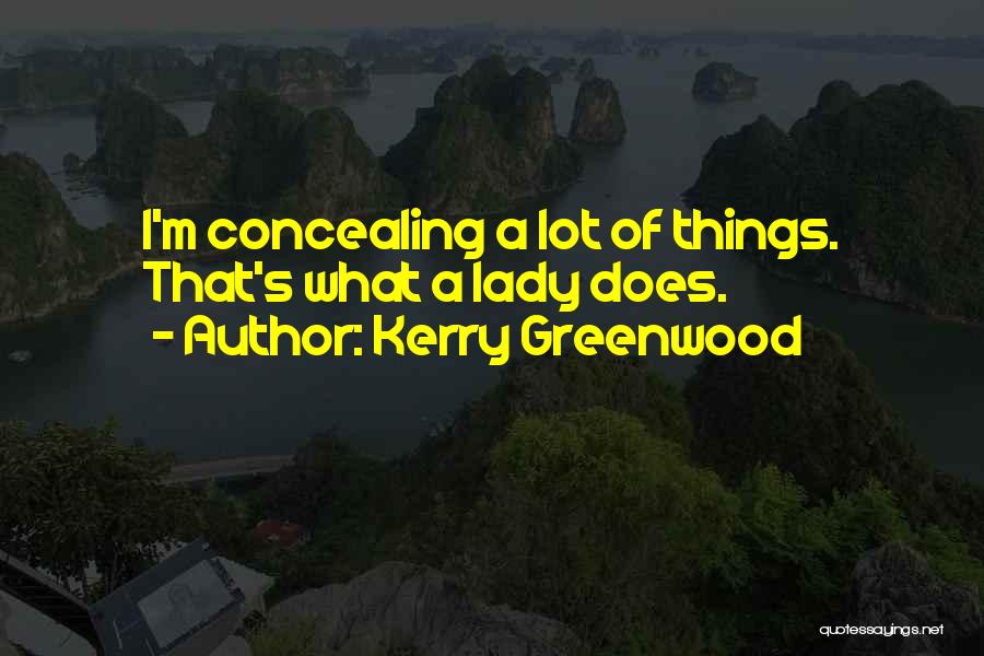 Kerry Greenwood Quotes: I'm Concealing A Lot Of Things. That's What A Lady Does.