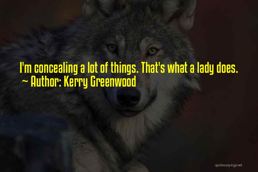 Kerry Greenwood Quotes: I'm Concealing A Lot Of Things. That's What A Lady Does.