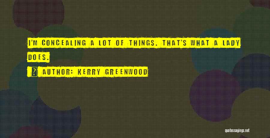 Kerry Greenwood Quotes: I'm Concealing A Lot Of Things. That's What A Lady Does.