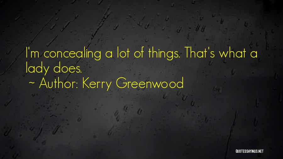 Kerry Greenwood Quotes: I'm Concealing A Lot Of Things. That's What A Lady Does.