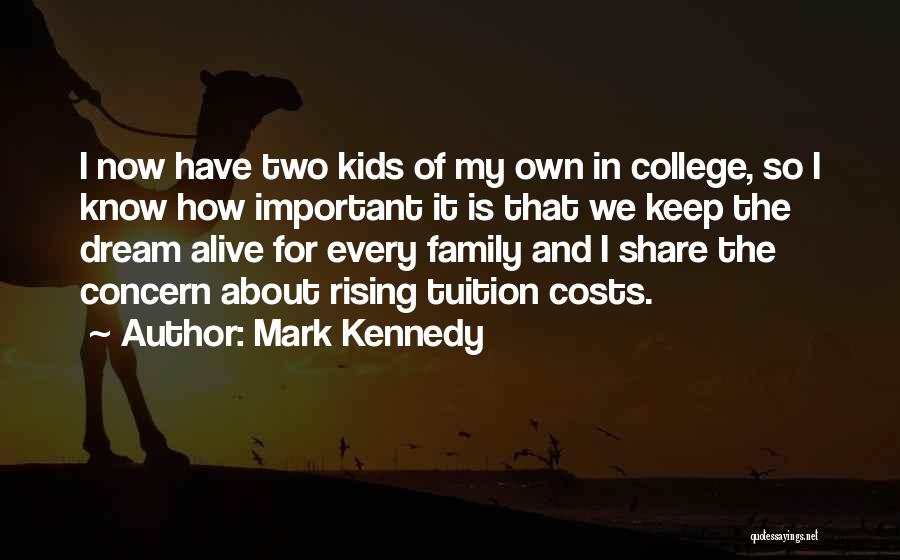 Mark Kennedy Quotes: I Now Have Two Kids Of My Own In College, So I Know How Important It Is That We Keep