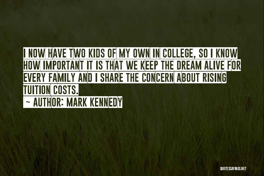 Mark Kennedy Quotes: I Now Have Two Kids Of My Own In College, So I Know How Important It Is That We Keep