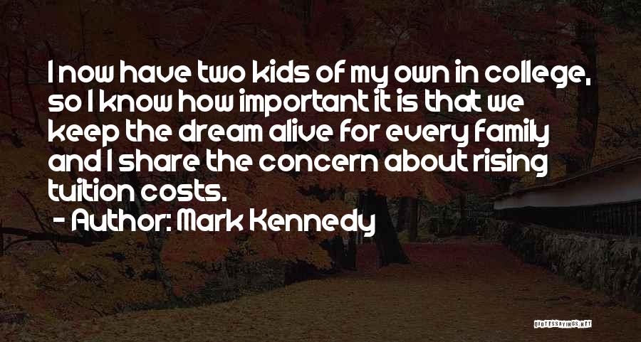 Mark Kennedy Quotes: I Now Have Two Kids Of My Own In College, So I Know How Important It Is That We Keep