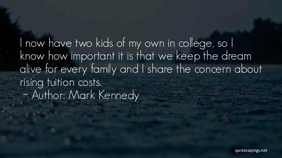 Mark Kennedy Quotes: I Now Have Two Kids Of My Own In College, So I Know How Important It Is That We Keep