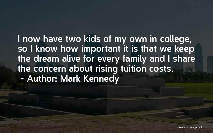 Mark Kennedy Quotes: I Now Have Two Kids Of My Own In College, So I Know How Important It Is That We Keep