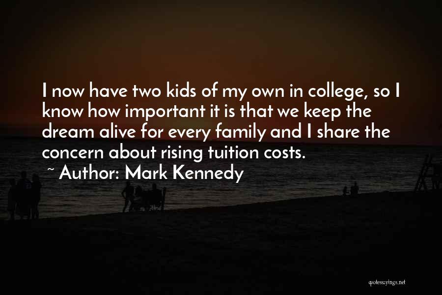 Mark Kennedy Quotes: I Now Have Two Kids Of My Own In College, So I Know How Important It Is That We Keep